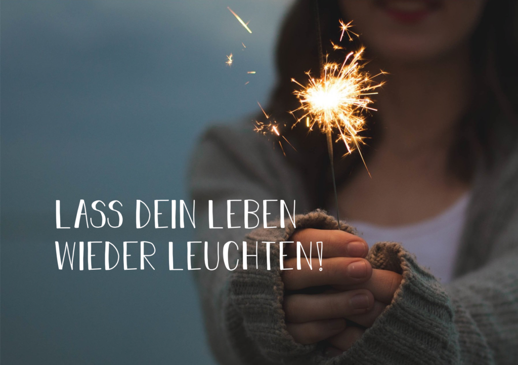 LASS DEIN LEBEN WIEDER LEUCHTEN!